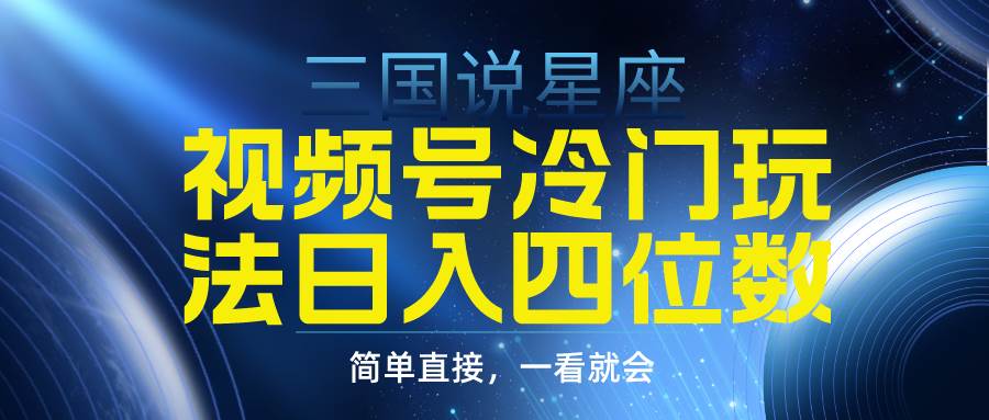 视频号掘金冷门玩法，三国星座赛道，日入四位数（教程+素材）白米粥资源网-汇集全网副业资源白米粥资源网