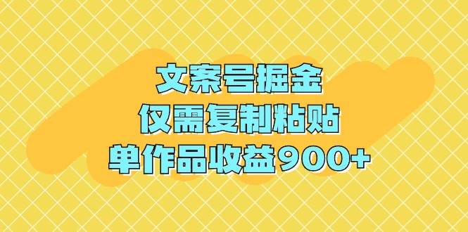 文案号掘金，仅需复制粘贴，单作品收益900+白米粥资源网-汇集全网副业资源白米粥资源网