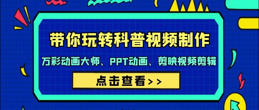 带你玩转科普视频 制作：万彩动画大师、PPT动画、剪映视频剪辑（44节课）白米粥资源网-汇集全网副业资源白米粥资源网