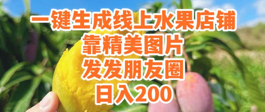一键生成线上水果店，靠精美图片发发朋友圈，也能日入200白米粥资源网-汇集全网副业资源白米粥资源网