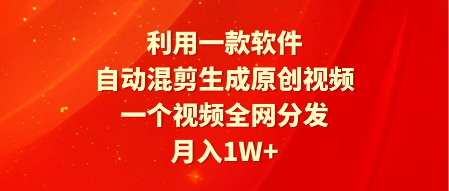 利用一款软件，自动混剪生成原创视频，一个视频全网分发，月入1W+附软件白米粥资源网-汇集全网副业资源白米粥资源网