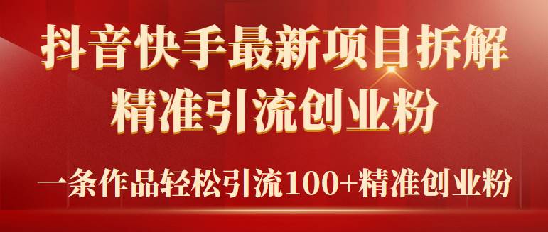 2024年抖音快手最新项目拆解视频引流创业粉，一天轻松引流精准创业粉100+白米粥资源网-汇集全网副业资源白米粥资源网