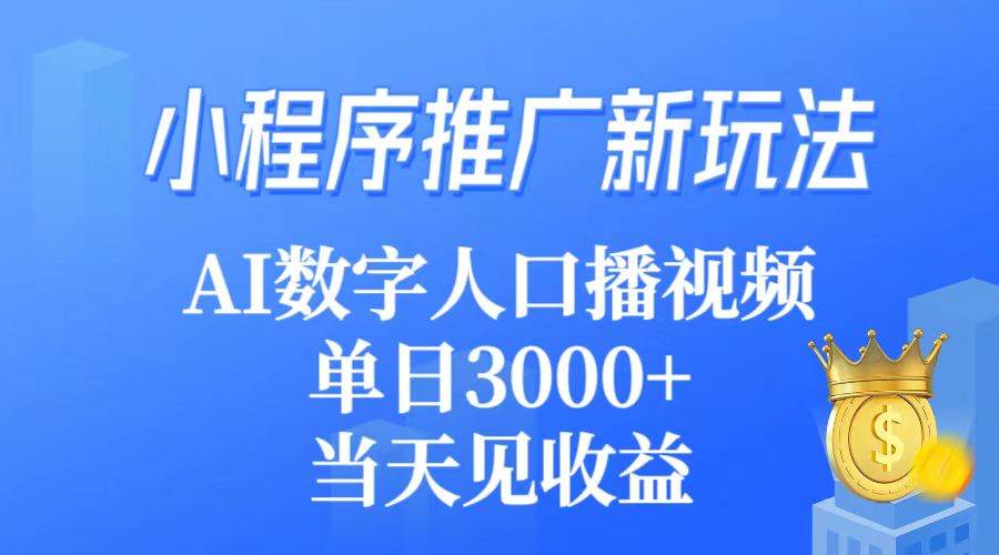 小程序推广新玩法，AI数字人口播视频，单日3000+，当天见收益白米粥资源网-汇集全网副业资源白米粥资源网