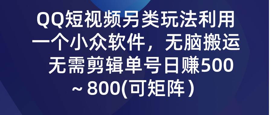 QQ短视频另类玩法，利用一个小众软件，无脑搬运，无需剪辑单号日赚500～…白米粥资源网-汇集全网副业资源白米粥资源网
