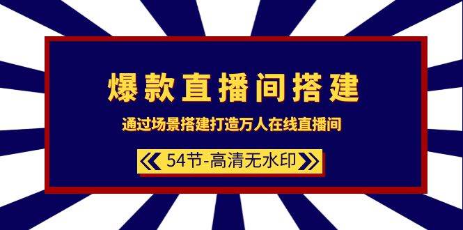 爆款直播间-搭建：通过场景搭建-打造万人在线直播间（54节-高清无水印）白米粥资源网-汇集全网副业资源白米粥资源网