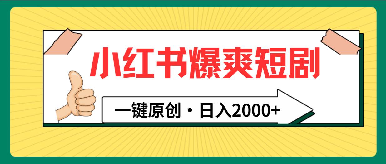 小红书，爆爽短剧，一键原创，日入2000+白米粥资源网-汇集全网副业资源白米粥资源网